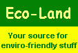 Eco-Land: Your source for enviro-friendly stuff